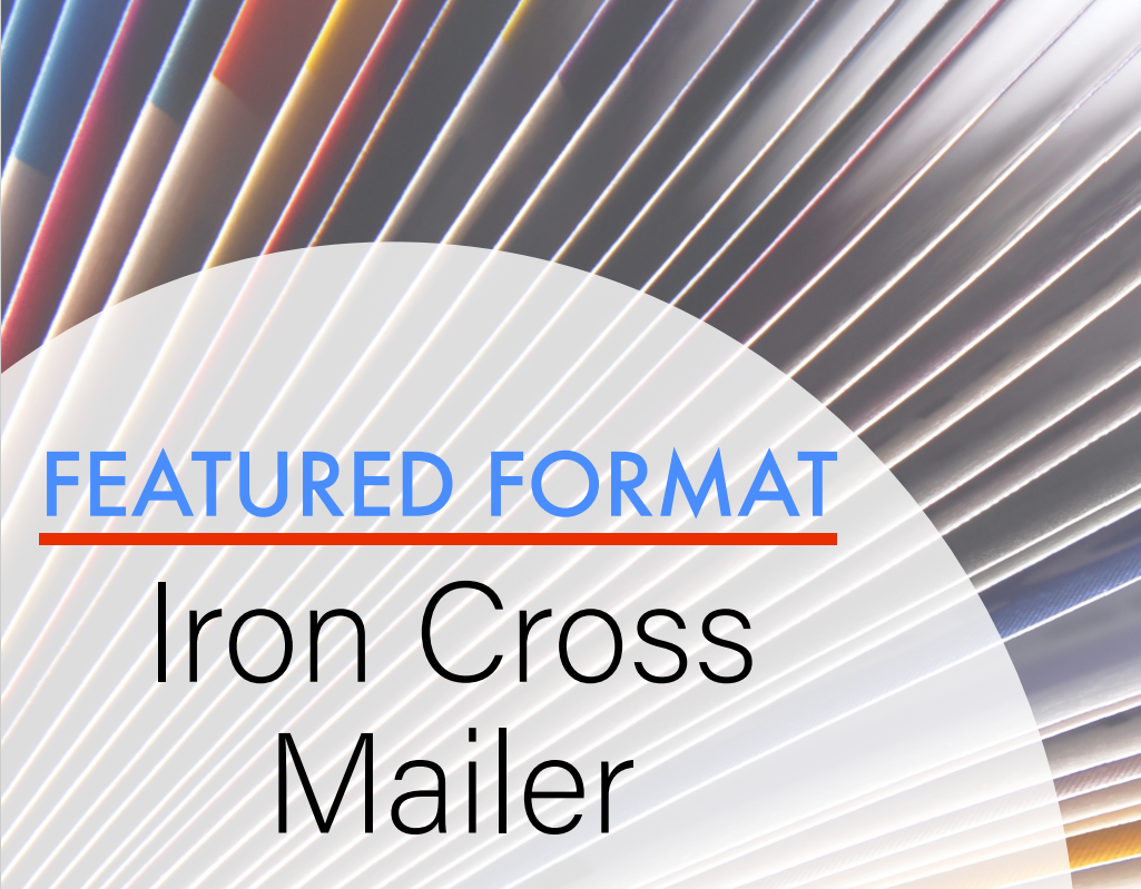 Unique Format to Set Yourself Apart in the Mailbox – Consider an Iron Cross Mailer!